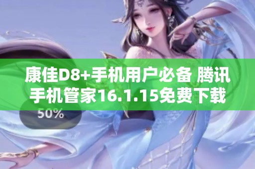康佳D8+手机用户必备 腾讯手机管家16.1.15免费下载指南