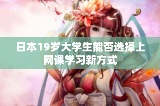 日本19岁大学生能否选择上网课学习新方式