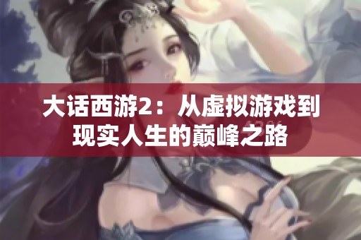 大话西游2：从虚拟游戏到现实人生的巅峰之路