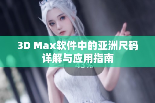 3D Max软件中的亚洲尺码详解与应用指南