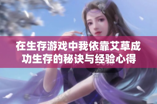 在生存游戏中我依靠艾草成功生存的秘诀与经验心得