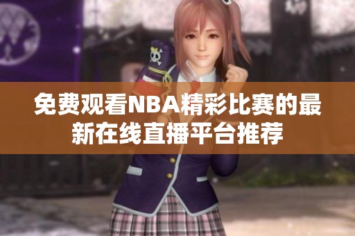 免费观看NBA精彩比赛的最新在线直播平台推荐