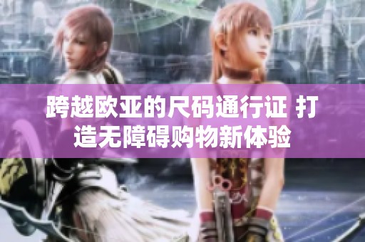 跨越欧亚的尺码通行证 打造无障碍购物新体验