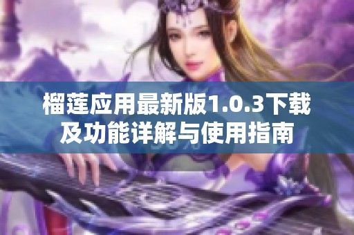 榴莲应用最新版1.0.3下载及功能详解与使用指南