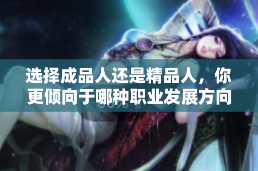 选择成品人还是精品人，你更倾向于哪种职业发展方向？