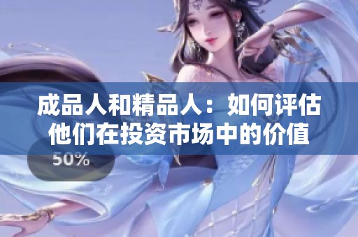 成品人和精品人：如何评估他们在投资市场中的价值
