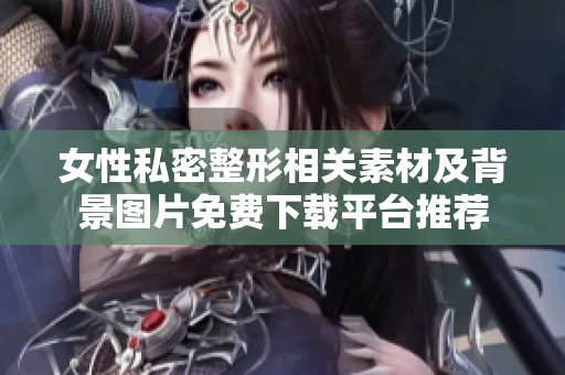 女性私密整形相关素材及背景图片免费下载平台推荐