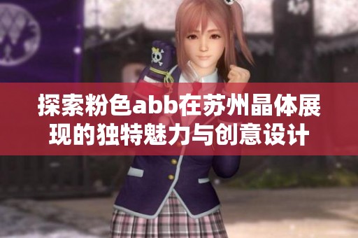 探索粉色abb在苏州晶体展现的独特魅力与创意设计