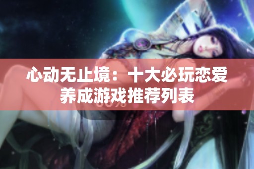 心动无止境：十大必玩恋爱养成游戏推荐列表