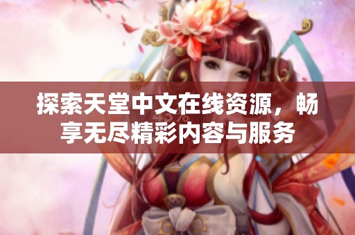探索天堂中文在线资源，畅享无尽精彩内容与服务
