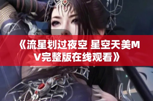 《流星划过夜空 星空天美MV完整版在线观看》