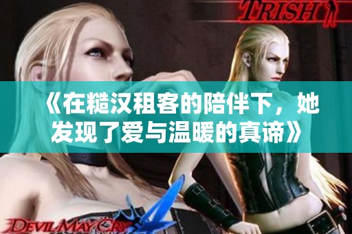 《在糙汉租客的陪伴下，她发现了爱与温暖的真谛》