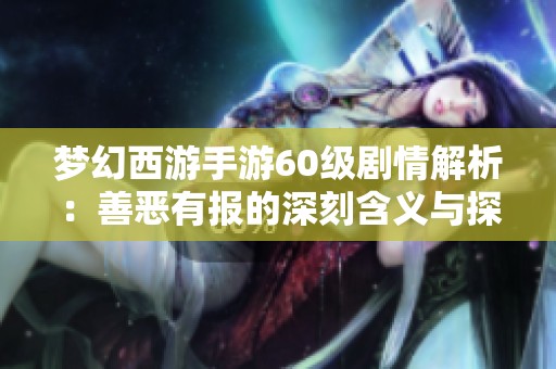 梦幻西游手游60级剧情解析：善恶有报的深刻含义与探索
