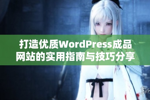 打造优质WordPress成品网站的实用指南与技巧分享