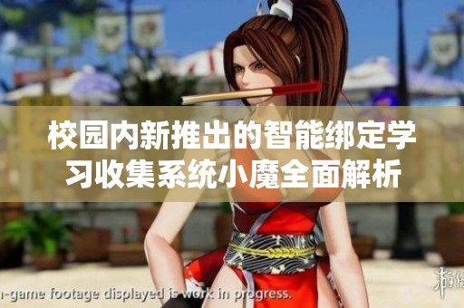 校园内新推出的智能绑定学习收集系统小魔全面解析