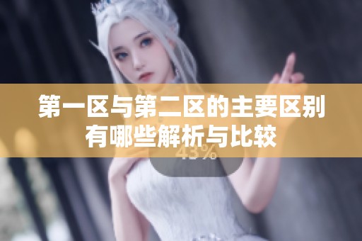 第一区与第二区的主要区别有哪些解析与比较