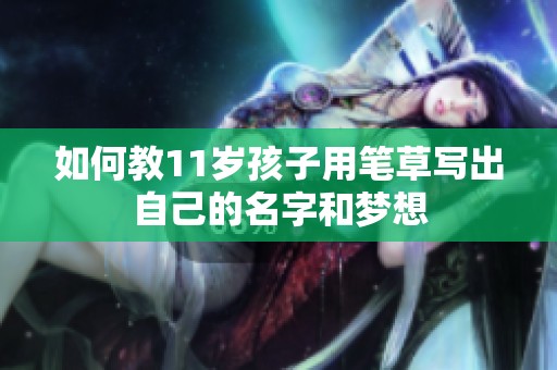 如何教11岁孩子用笔草写出自己的名字和梦想