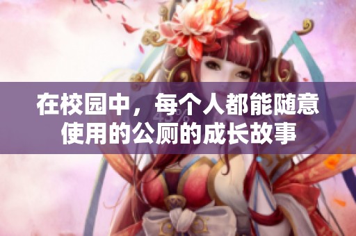 在校园中，每个人都能随意使用的公厕的成长故事