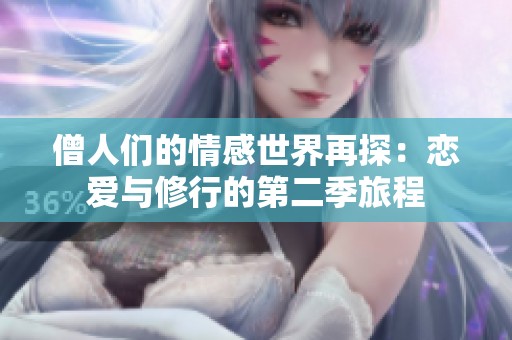僧人们的情感世界再探：恋爱与修行的第二季旅程