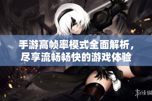 手游高帧率模式全面解析，尽享流畅畅快的游戏体验