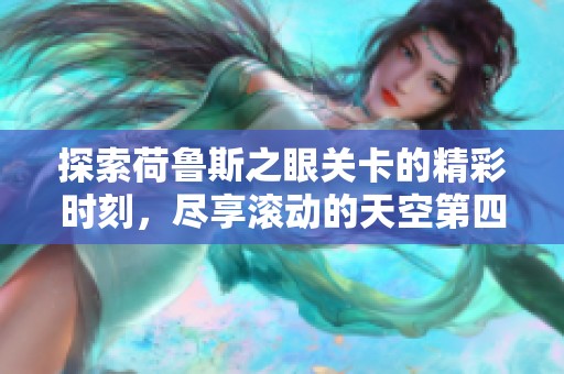 探索荷鲁斯之眼关卡的精彩时刻，尽享滚动的天空第四期游戏视频