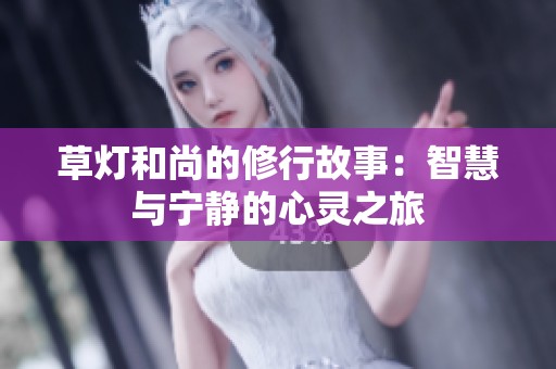 草灯和尚的修行故事：智慧与宁静的心灵之旅