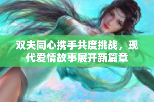 双夫同心携手共度挑战，现代爱情故事展开新篇章