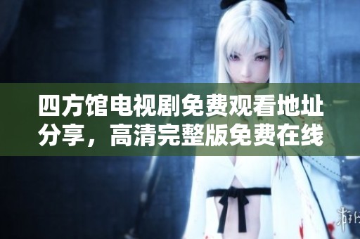四方馆电视剧免费观看地址分享，高清完整版免费在线看