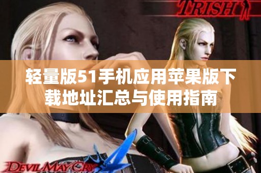 轻量版51手机应用苹果版下载地址汇总与使用指南