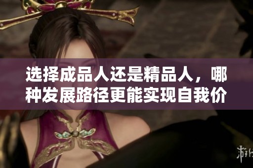 选择成品人还是精品人，哪种发展路径更能实现自我价值