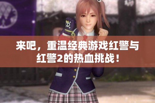 来吧，重温经典游戏红警与红警2的热血挑战！