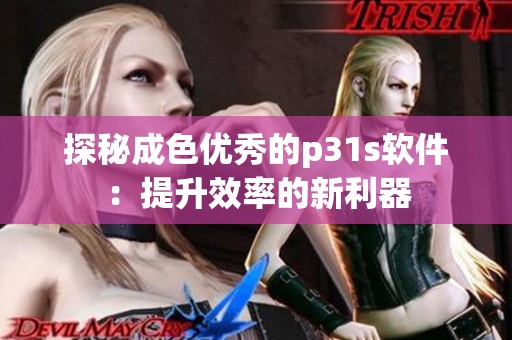 探秘成色优秀的p31s软件：提升效率的新利器