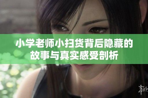 小学老师小扫货背后隐藏的故事与真实感受剖析