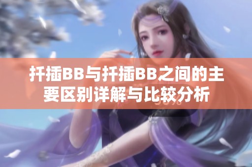 扦插BB与扦插BB之间的主要区别详解与比较分析
