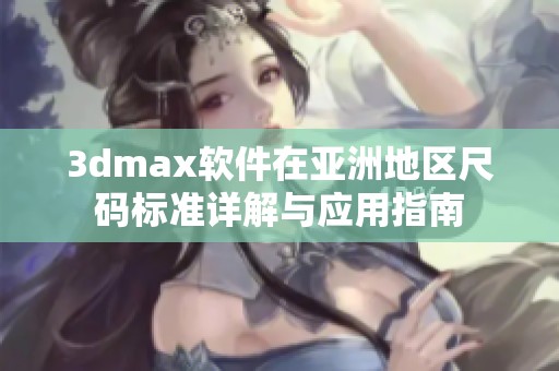 3dmax软件在亚洲地区尺码标准详解与应用指南
