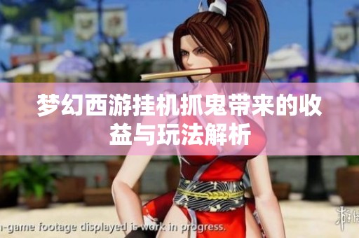梦幻西游挂机抓鬼带来的收益与玩法解析