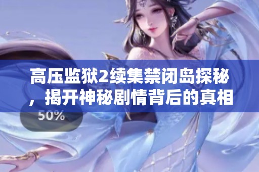高压监狱2续集禁闭岛探秘，揭开神秘剧情背后的真相