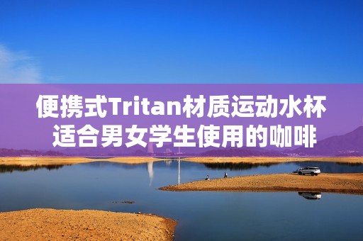 便携式Tritan材质运动水杯 适合男女学生使用的咖啡杯