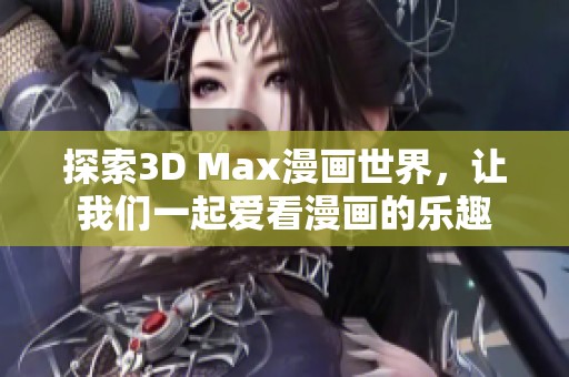 探索3D Max漫画世界，让我们一起爱看漫画的乐趣