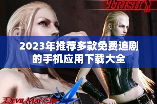 2023年推荐多款免费追剧的手机应用下载大全