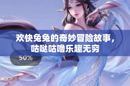 欢快兔兔的奇妙冒险故事，咕哒咕噜乐趣无穷