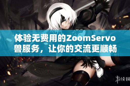 体验无费用的ZoomServo兽服务，让你的交流更顺畅
