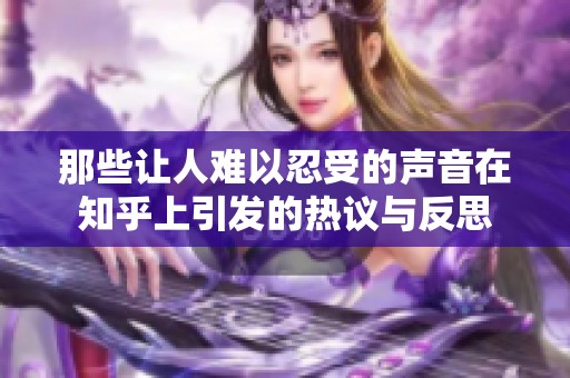 那些让人难以忍受的声音在知乎上引发的热议与反思