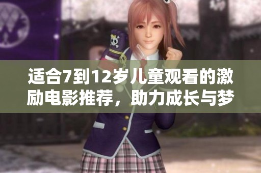 适合7到12岁儿童观看的激励电影推荐，助力成长与梦想实现