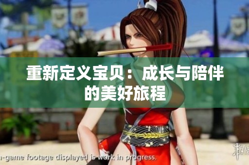 重新定义宝贝：成长与陪伴的美好旅程