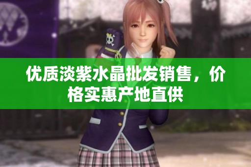 优质淡紫水晶批发销售，价格实惠产地直供