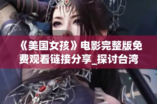 《美国女孩》电影完整版免费观看链接分享_探讨台湾电影魅力