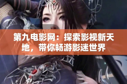 第九电影网：探索影视新天地，带你畅游影迷世界
