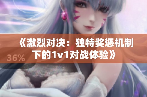 《激烈对决：独特奖惩机制下的1v1对战体验》