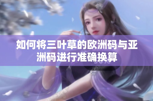 如何将三叶草的欧洲码与亚洲码进行准确换算